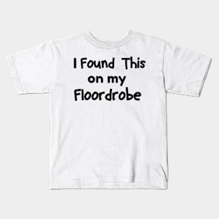 I Found This On My Floordrobe Kids T-Shirt